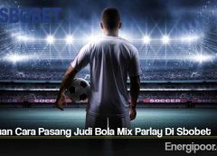 Panduan Cara Pasang Judi Bola Mix Parlay Di Sbobet