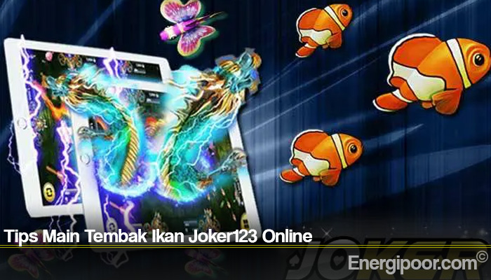 Tips Main Tembak Ikan Joker123 Online